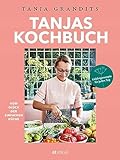 Tanjas Kochbuch. Vom Glück der einfachen Küche. Lieblingsrezepte für jeden Tag. Die besten Alltagsrezepte der Sterneköchin